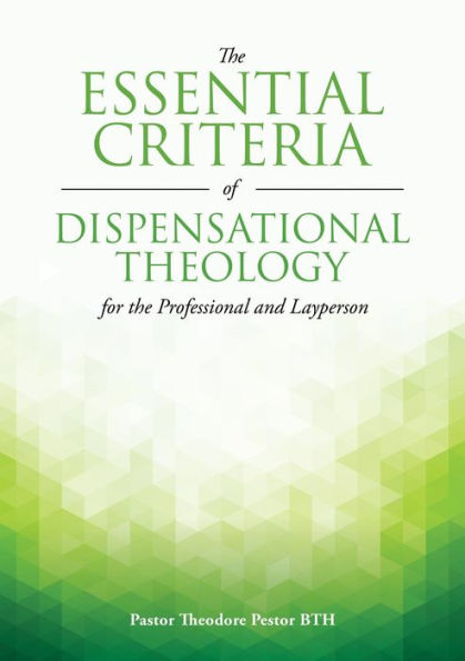 The Essential Criteria of Dispensational Theology for the Professional and Layperson