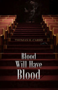 Title: Blood Will Have Blood, Author: Thomas H. Carry