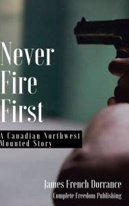 Title: Never Fire First, Author: James French Dorrance