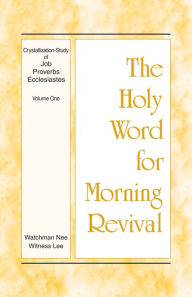 Title: The Holy Word for Morning Revival - Crystallization-study of Job, Proverbs, and Ecclesiastes, Volume 1, Author: Witness Lee
