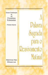 Title: A Palavra Sagrada para o Reavivamento Matinal - Estudo-Cristalizacao de Jo, Proverbios e Eclesiastes, Vol 1, Author: Witness Lee