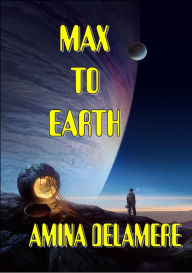 Title: Max To Earth, Author: Amina Delamere