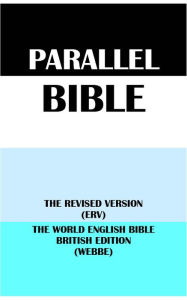 Title: PARALLEL BIBLE: THE REVISED VERSION (ERV) & THE WORLD ENGLISH BIBLE BRITISH EDITION (WEBBE), Author: Translation Committees