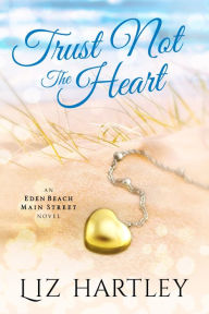 Title: Trust Not the Heart: An Eden Beach Main Street Novel, Author: Liz Hartley