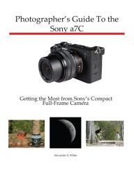 Title: Photographer's Guide to the Sony a7C, Author: Alexander White