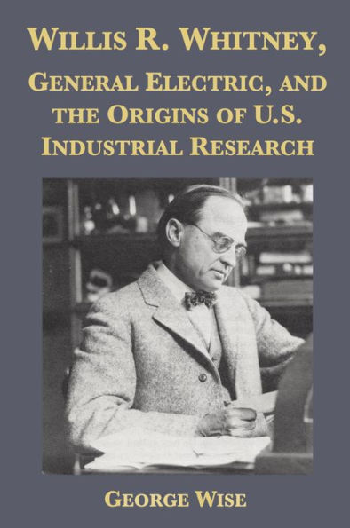 Willis R. Whitney, General Electric and the Origins of U.S. Industrial Research