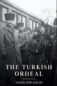 Title: The Turkish Ordeal, Author: Halide Edib Advar