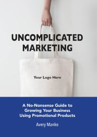 Title: Uncomplicated Marketing, Author: Avery Manko