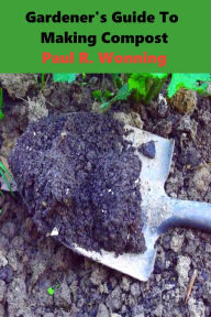 Title: Gardener's Guide To Making Compost, Author: Paul R. Wonning