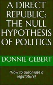 Title: A Direct Republic: The Null Hypothesis of Politics, Author: Donnie Gebert