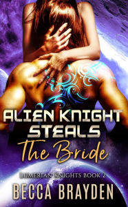 Title: Alien Knight Steals the Bride: A Sci-Fi Paranormal Romance, Author: Becca Brayden