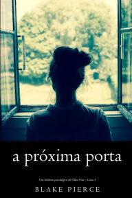 Title: A proxima porta (Um misterio psicologico de Chloe Fine Livro 1), Author: Blake Pierce