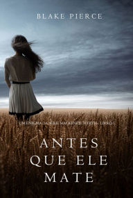 Title: Antes Que Ele Mate (Um Enigma Mackenzie WhiteLivro 1), Author: Blake Pierce