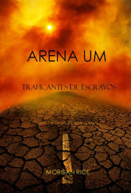 Title: Arena Um: Traficantes De Escravos (Livro I Da Trilogia Da Sobrevivencia), Author: Morgan Rice