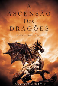 Title: A Ascensao dos Dragoes (Reis e Feiticeiros - Livro 1), Author: Morgan Rice