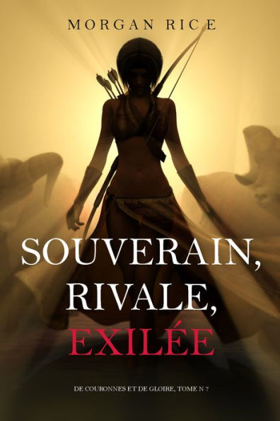 Souverain, Rivale, Exilee (De Couronnes et de Gloire, Tome n 7)