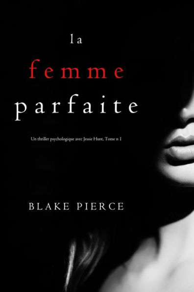 La Femme Parfaite (Un thriller psychologique avec Jessie Hunt, Tome n1)