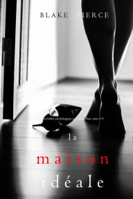 Title: La Maison Ideale (Un thriller psychologique avec Jessie Hunt, tome n3), Author: Blake Pierce