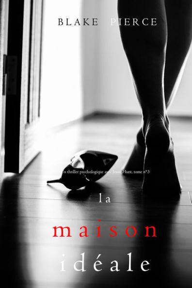 La Maison Ideale (Un thriller psychologique avec Jessie Hunt, tome n3)