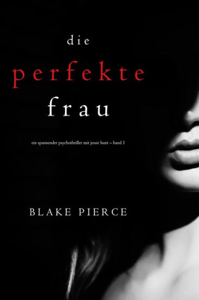 Die perfekte Frau (Ein spannender Psychothriller mit Jessie Hunt Band Eins)