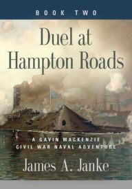 Title: Duel at Hampton Roads: Book Two - A Gavin MacKenzie Civil War Naval Adventure, Author: James A. Janke