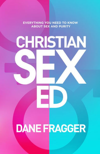 Christian Sex Ed: Everything You Need To Know About Sex and Purity