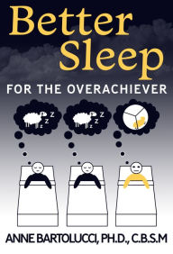 Title: Better Sleep for the Overachiever, Author: Anne Bartolucci
