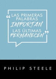 Title: Las Primeras Palabras Importan, Las Ultimas Permanecen, Author: Philip Steele