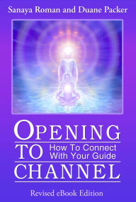 Title: Opening to Channel: How to Connect With Your Guide, Author: Sanaya Roman