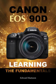 Title: Canon EOS 90D: Learning the Fundimentals, Author: Edward Marteson