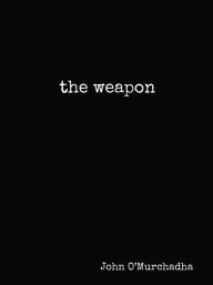 Title: the weapon, Author: John O'Murchadha