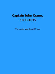 Title: Captain John Crane, 1800-1815, Author: Thomas Wallace Knox