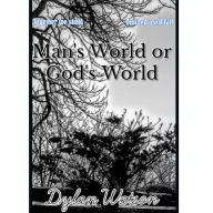 Title: Man's world or God's world, Author: Dylan Watson