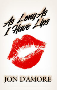 Title: As Long As I have Lips, Author: Jon D'amore