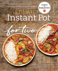 Title: The Ultimate Instant Pot Cookbook for Two: Perfectly Portioned Recipes for 3-Quart and 6-Quart Models, Author: Janet A. Zimmerman
