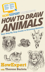 Title: How To Draw Animals: Your Step By Step Guide To Drawing Animals, Author: HowExpert