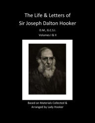 Title: Life and Letters of Sir Joseph Dalton Hooker (Volumes I & II), Author: Joseph Hooker