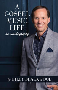 Title: A Gospel Music Life, Author: BILLY BLACKWOOD