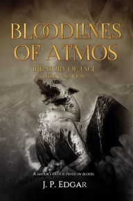 Title: Bloodlines of Atmos, The Story of Jace-Savior, Author: J. P. Edgar