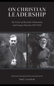 Title: On Christian Leadership: The Letters of Alexander Schmemann and Georges Florovsky (1947-1955), Author: Paul Gavrilyuk