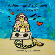 Title: A Mermaid's Crown: What's Going On?, Author: C. G. Abrams