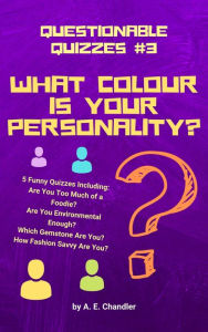 Title: What Colour Is Your Personality?: 5 Quizzes: How Fashion Savvy Are You? Are You Environmental Enough? Which Gemstone Are You?Are You Too Much of a Foodie?, Author: A. E. Chandler