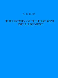 Title: The History of the First West India Regiment, Author: A. B. Ellis