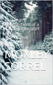 Title: Civil War: Recollections of a Confederate Staff Officer (Annotated), Author: G. Moxley Sorrel