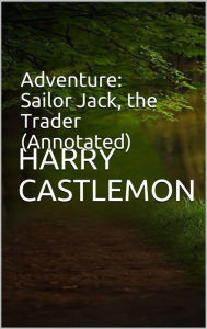 Title: Adventure: Sailor Jack, the Trader (Annotated), Author: Harry Castlemon