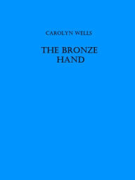 Title: The Bronze Hand, Author: Carolyn Wells
