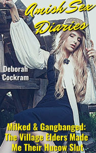 Title: Amish Sex Diaries: Milked & Gangbanged -- The Village Elders Made Me Their Hucow Slut, Author: Deborah Cockram