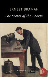 Title: The Secret of the League, Author: Ernest Bramah