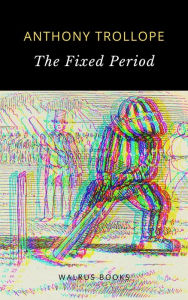 Title: The Fixed Period, Author: Anthony Trollope