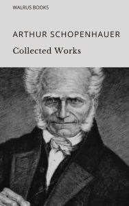 Title: The Collected Works of Arthur Schopenhauer, Author: Arthur Schopenhauer